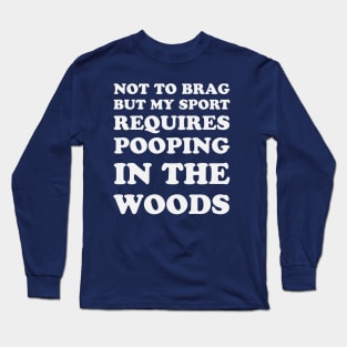 Trail Running Not To Brag But My Sport Requires Pooping In The Woods Long Sleeve T-Shirt